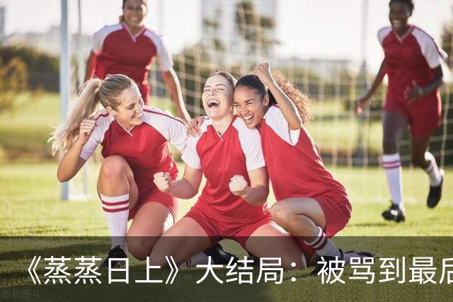 《蒸蒸日上》大结局：被骂到最后的李信，原来一直在给萧龙女递刀