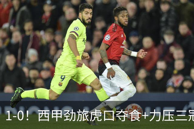 1-0！西甲劲旅虎口夺食+力压三冠王登顶，欧冠